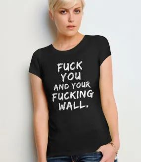 Fuck You and Your Fucking Wall T-Shirt